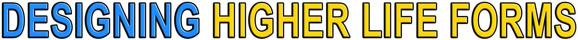 DESIGNING HIGHER LIFE FORMS